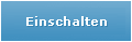 Einschalten